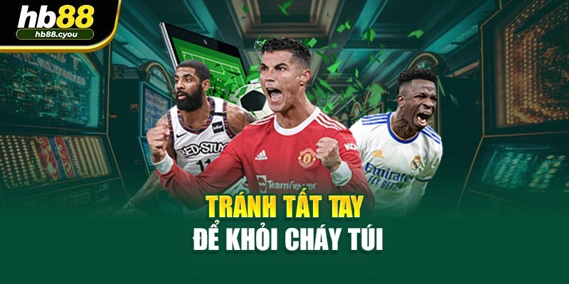 Tránh tất tay để khỏi cháy túi