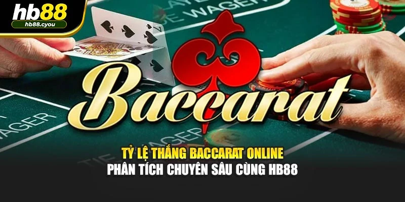 Tỷ lệ thắng Baccarat online - Phân Tích Chuyên Sâu Cùng HB88