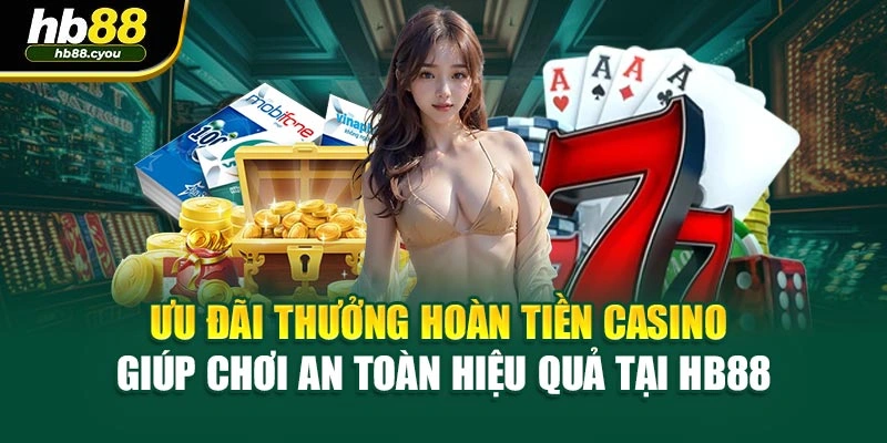 Ưu Đãi Thưởng Hoàn Tiền Casino Chơi An Toàn Hiệu Quả Tại HB88