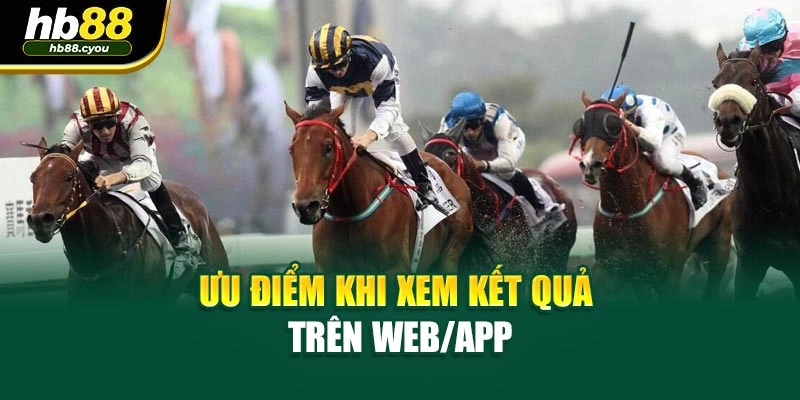 Ưu điểm khi xem kết quả trên web/app
