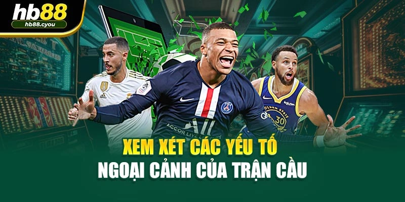 Xem xét các yếu tố ngoại cảnh của trận cầu