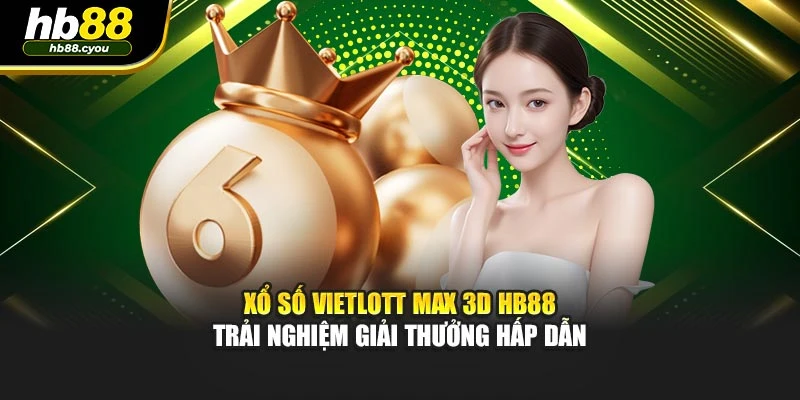 Xổ Số Vietlott Max 3D HB88 – Trải Nghiệm Giải Thưởng Hấp Dẫn